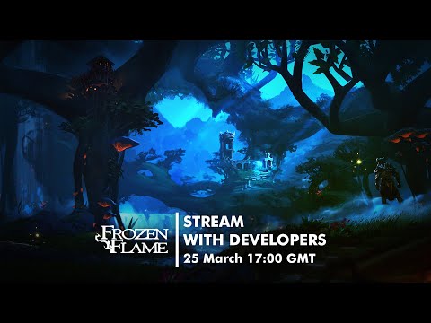 Frozen Flame | Stream with Developers | 25 March 2022