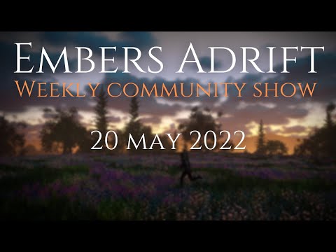 20 may 2022 - Weekly Community Show - Embers Adrift (Patches Notes, News, Q&amp;A, gameplay)